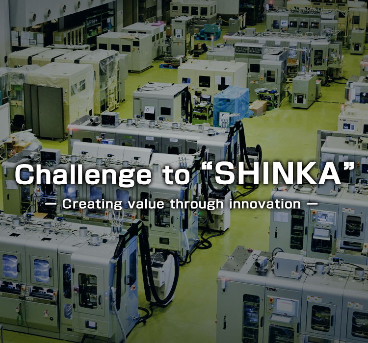 Challenge to SHINKA Creating value through innovation of Manufacturing Company